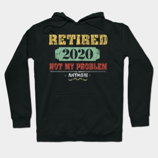 Retired 2020 Not My Problem Anymore Costume Gift Hoodie